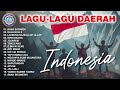 LAGU - LAGU DAERAH INDONESIA || FULL ALBUM LAGU BERBAGAI DAERAH INDONESIA