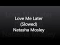 Love Me Later (Slowed Deep Bass)- Natasha Mosley