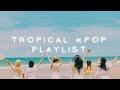 tropical summer/beach kpop playlist ༝ ˚ ｡⋆ 𓇼 ⋆｡ ˚ ༝
