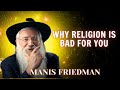 Why Religion Is Bad For You - Manis Friedman