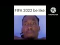 FIFA 2022 be like