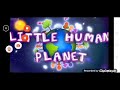 Little Human Planet intro (3 of 3)