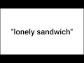 If lonely sandwich comments, I will ******** 10,000 times