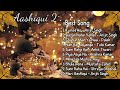 Aashiqui 2 Songs ❤️ Movie All Best Songs | Shraddha Kapoor & Aditya Roy Kapur | Romantic Love Gaane
