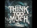 Think Too Much (Audio)