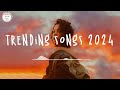 Trending songs 2024 🍹 Tiktok trending songs ~ Trending music 2024