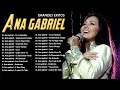 Ana Gabriel 20 Grandes Exitos | Ana Gabriel Exitos Sus Mejores Canciones