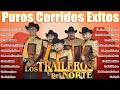 Los Traileros Del Norte Mix 🔥 30 Exitos Del Los Traileros Del Norte 🔥Puras Corridos Viejitas Mix 🔥