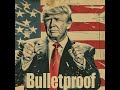 Trump Is Bulletproof