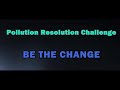 Pollution Resolution Challenge: BE THE CHANGE-PSA 2/12/2020 2.0