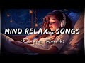 Mind relax song lofi || Arijit Singh || Jobin nautiyal || Atif Aslam #hindi #arijit