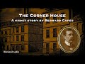 The Corner House | A Ghost Story by Bernard Capes | A Bitesized Audiobook