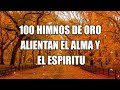100 HIMNOS DE ORO ALIENTAN EL ALMA Y EL ESPIRITU