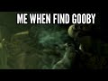 ME WHEN FIND GOOBY