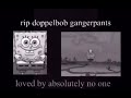 rip doppelbob gangerpants😭😭😭😭