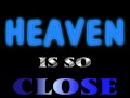 HEAVEN IS SO CLOSE