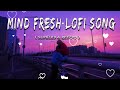Mind Fresh Lofi Song🎧 slowed & reverb 🎧 Mind Relaxing Music // Mind Relax Lofi Feel Songs#sadmashup