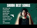 SHUBH BEST SONGS
