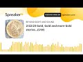 2/22/23 Gold, Gold and more Gold stories...(S/W) #gold