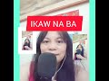 IKAW NA BA :my cover song/my version