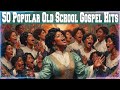 50 TIMELESS GOSPEL HITS 🙏BEST OLD SCHOOL GOSPEL MUSIC ALL TIME 🙏Gospel Music Connect