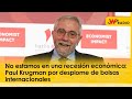 No estamos en una recesión económica: Paul Krugman por desplome de bolsas internacionales