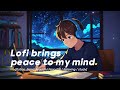 Lofi brings peace to my mind 🎧 meditation [mind Beautiful Peaceful / Relaxing / study]