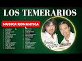 LOS TEMERARIOS Musica Romantica 🌹 Románticas Del Ayer 🎶 Mejores Viejitas Canciones Inolvidables 🌹