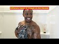 Different types of people in the Shower
