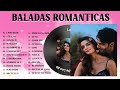 Baladas románticas en español - Canciones de amor nostálgicas sobre un pasado inolvidable.