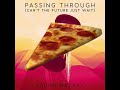 Passing Through (Can't the Pizza Just Wait)