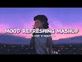 Mood Refreshing Lofi Mashup 🙄 | Arijit Singh | Relaxing Music For Happy Mood | Luvr Beats ♡