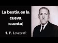 LA BESTIA EN LA CUEVA (CUENTO COMPLETO) | H. P. Lovecraft