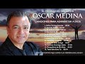 Oscar Medina - Una Hora De Canciones Para Agradecer A Dios