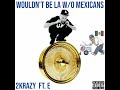2KRAZY - IT WOULDN'T BE LA W/O MEXICANS FT. E