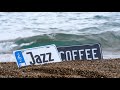 4K Jazz Cafe | Relaxing background with the sound of waves | Slow jazz music for work, relaxation