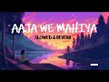 AAJA WE MAHIYA -IMRAN KHAN (SLOWED&REVERB) -4K EDITION