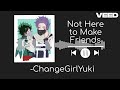 Not Here to Make Friends - ChangeGirlYuki - Shindeku 💚💜