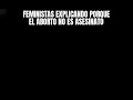 Feministas explicando porque el aborto no es asesinato