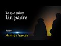 Lo que quiere un padre (Pastor Andres Garces)