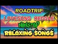 #ROADTRIP LOVESONGS REGGAE ( RELAXING SONGS ) NONSTOP OPM LOVESONG