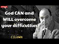 God CAN and WILL overcome your difficulties - C. S. Lewis