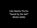 Ivan Machu Picchu - Saved by the bell - Robin Gibb (Bee Gees)