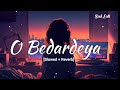 O Bedardeya - Arjit Singh | Tu Jhoothi Main Makkaar | [Slowed + Reverb] | Sad Lofi