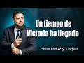 Un tiempo de Victoria ha llegado ► Pastor Frankely Vásquez