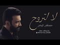 لا لتروح - مصطفى الربيعي - اغنية مسلسل كمامات وطن Mustafa Al-Rubaie