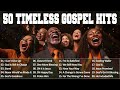 🙏50 Timeless Gospel Hits \Best Old School Gospel Music of All Time \ Mix of Gospel Classic Songs