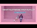 Heart Fluttering / Sweet Kpop Playlist