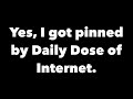 Yes, I got pinned by Daily Dose of Internet.