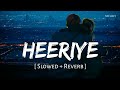 Heeriye (Slowed+reverb) Lofi version | Arjit singh | Lofi